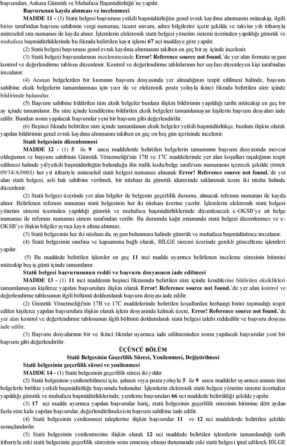 numarası, ticaret unvanı, adres bilgilerini içerir şekilde ve takvim yılı itibarıyla müteselsil sıra numarası ile kayda alınır.