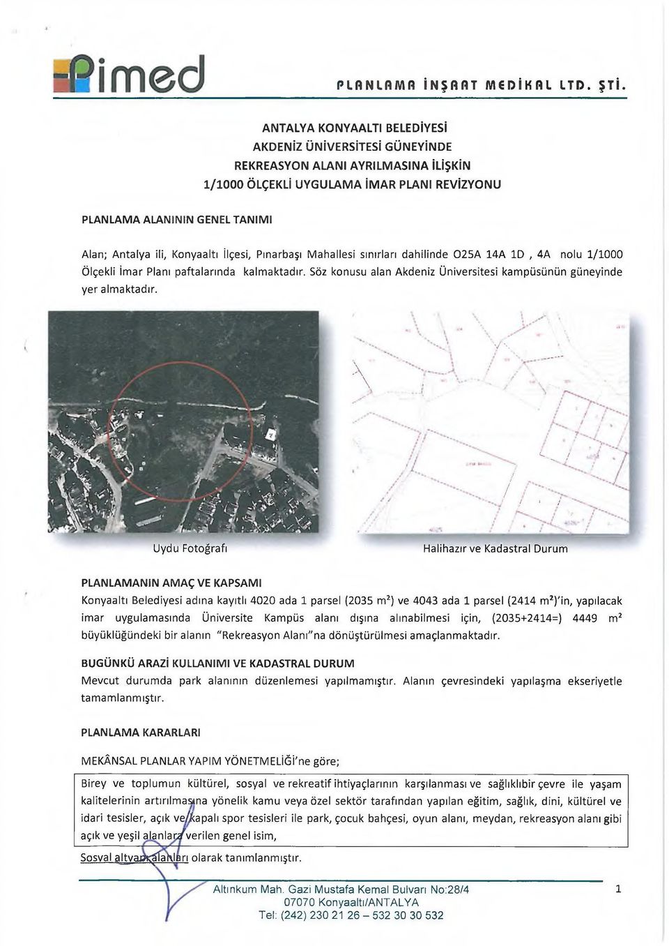 Konyaaltı İlçesi, Pınarbaşı Mahallesi sınırları dahilinde 025A 14A İD, 4A nolu 11000 Ölçekli İmar Planı paftalarında kalmaktadır.