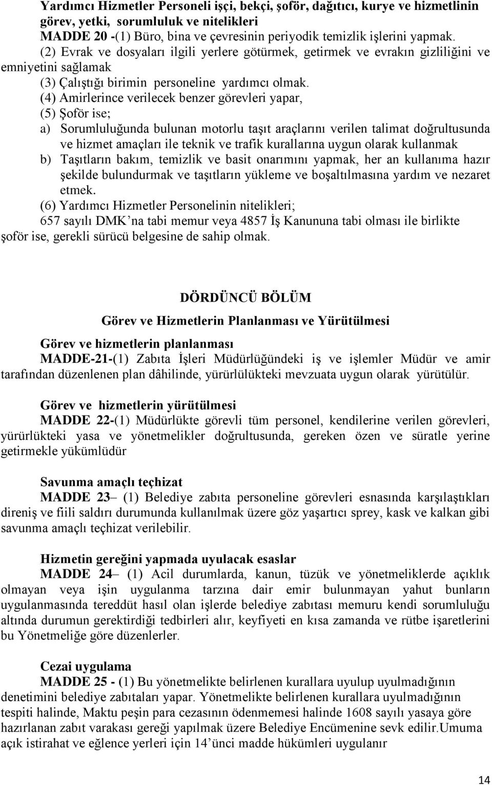 (4) Amirlerince verilecek benzer görevleri yapar, (5) Şoför ise; a) Sorumluluğunda bulunan motorlu taşıt araçlarını verilen talimat doğrultusunda ve hizmet amaçları ile teknik ve trafik kurallarına