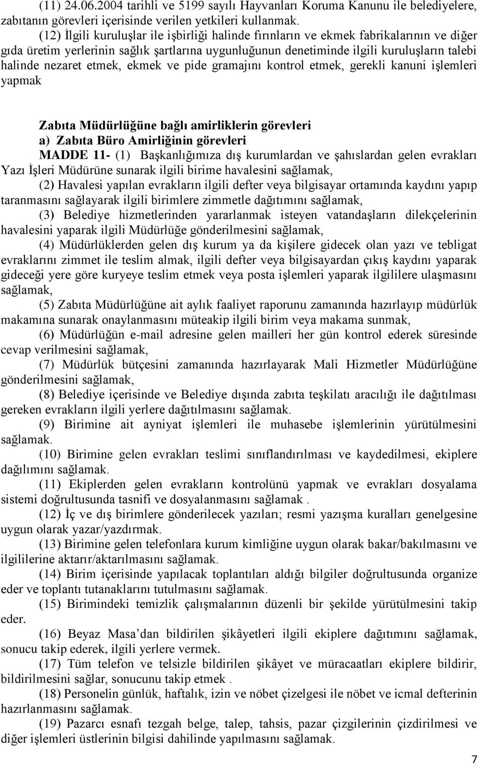 etmek, ekmek ve pide gramajını kontrol etmek, gerekli kanuni işlemleri yapmak Zabıta Müdürlüğüne bağlı amirliklerin görevleri a) Zabıta Büro Amirliğinin görevleri MADDE 11- (1) Başkanlığımıza dış