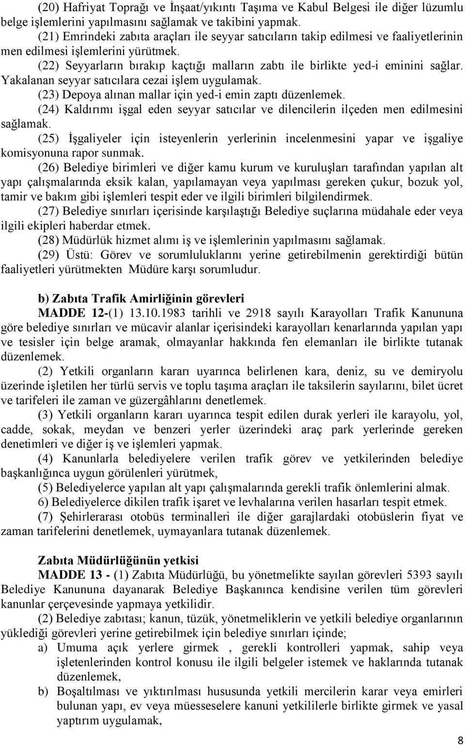 (22) Seyyarların bırakıp kaçtığı malların zabtı ile birlikte yed-i eminini sağlar. Yakalanan seyyar satıcılara cezai işlem uygulamak. (23) Depoya alınan mallar için yed-i emin zaptı düzenlemek.