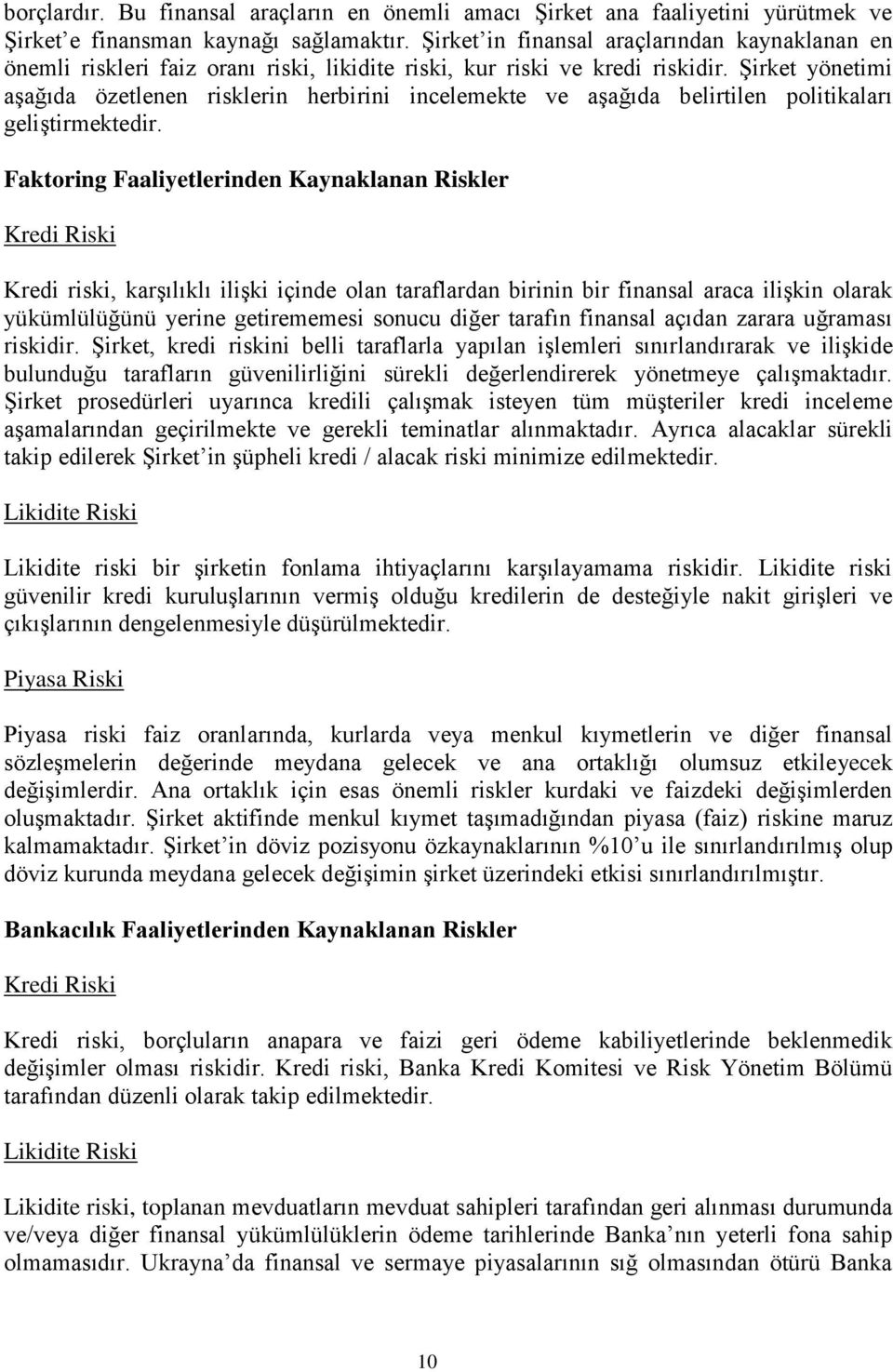 Şirket yönetimi aşağıda özetlenen risklerin herbirini incelemekte ve aşağıda belirtilen politikaları geliştirmektedir.