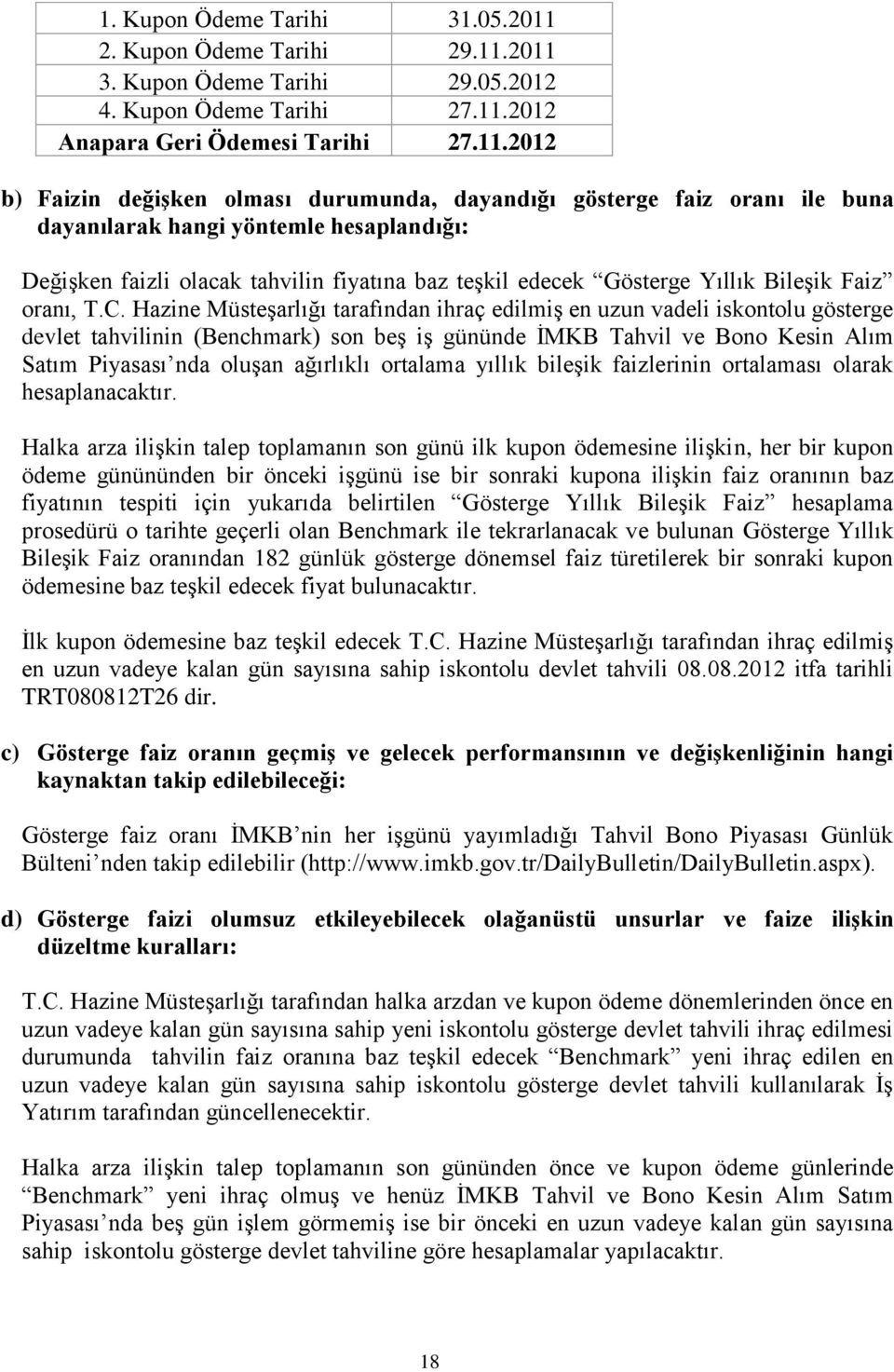 2011 3. Kupon Ödeme Tarihi 29.05.2012 4. Kupon Ödeme Tarihi 27.11.2012 Anapara Geri Ödemesi Tarihi 27.11.2012 b) Faizin değiģken olması durumunda, dayandığı gösterge faiz oranı ile buna dayanılarak