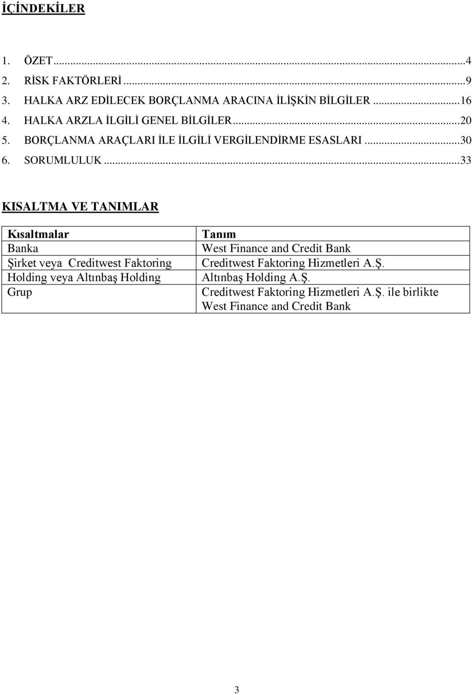 .. 33 KISALTMA VE TANIMLAR Kısaltmalar Banka Şirket veya Creditwest Faktoring Holding veya Altınbaş Holding Grup Tanım West