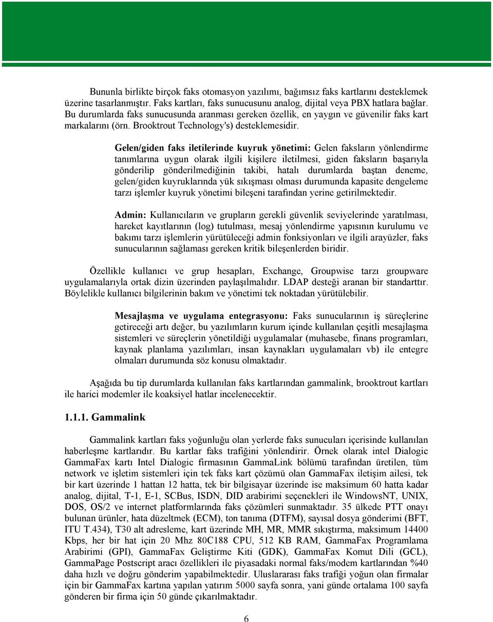 Gelen/giden faks iletilerinde kuyruk yönetimi: Gelen faksların yönlendirme tanımlarına uygun olarak ilgili kişilere iletilmesi, giden faksların başarıyla gönderilip gönderilmediğinin takibi, hatalı