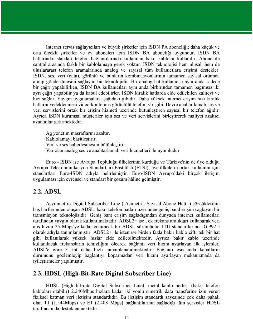 ISDN teknolojisi hem ulusal, hem de uluslararası telefon aramalarında analog ve sayısal tüm kullanıcılara erişimi destekler.