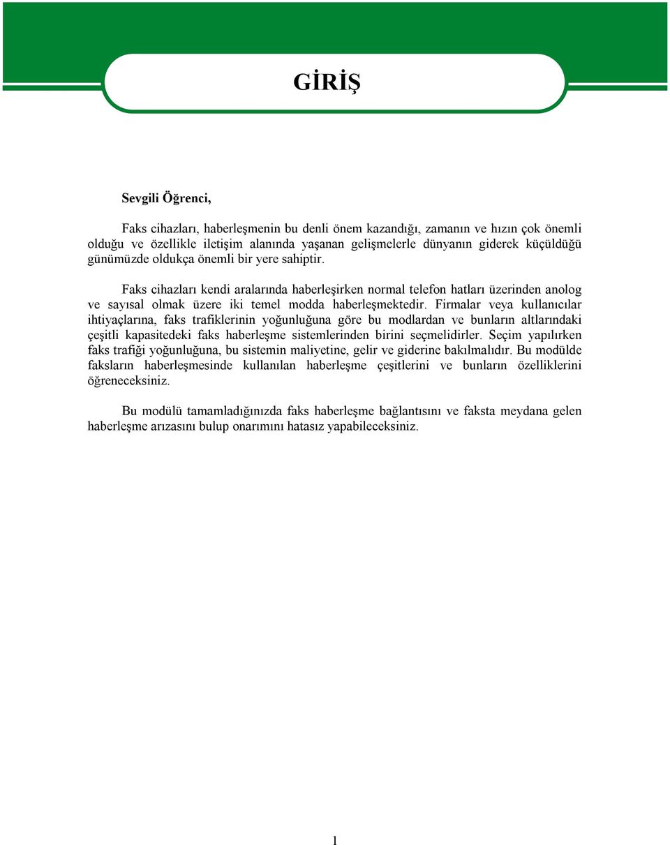 Firmalar veya kullanıcılar ihtiyaçlarına, faks trafiklerinin yoğunluğuna göre bu modlardan ve bunların altlarındaki çeşitli kapasitedeki faks haberleşme sistemlerinden birini seçmelidirler.