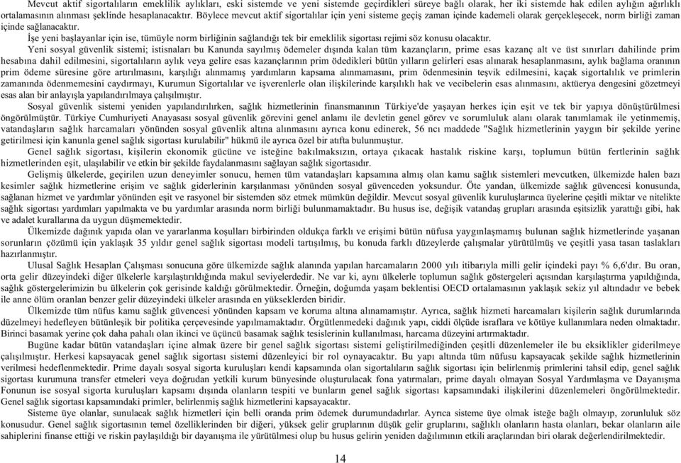 e yeni ba layanlar için ise, tümüyle norm birli inin sa landı ı tek bir emeklilik sigortası rejimi söz konusu olacaktır.