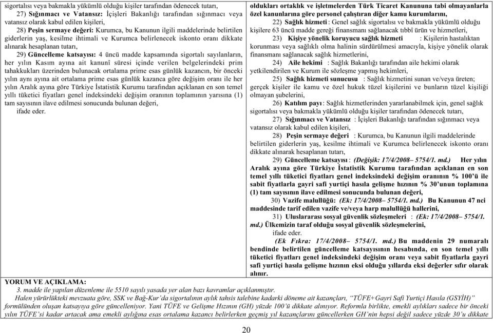 4 üncü madde kapsamında sigortalı sayılanların, her yılın Kasım ayına ait kanunî süresi içinde verilen belgelerindeki prim tahakkukları üzerinden bulunacak ortalama prime esas günlük kazancın, bir