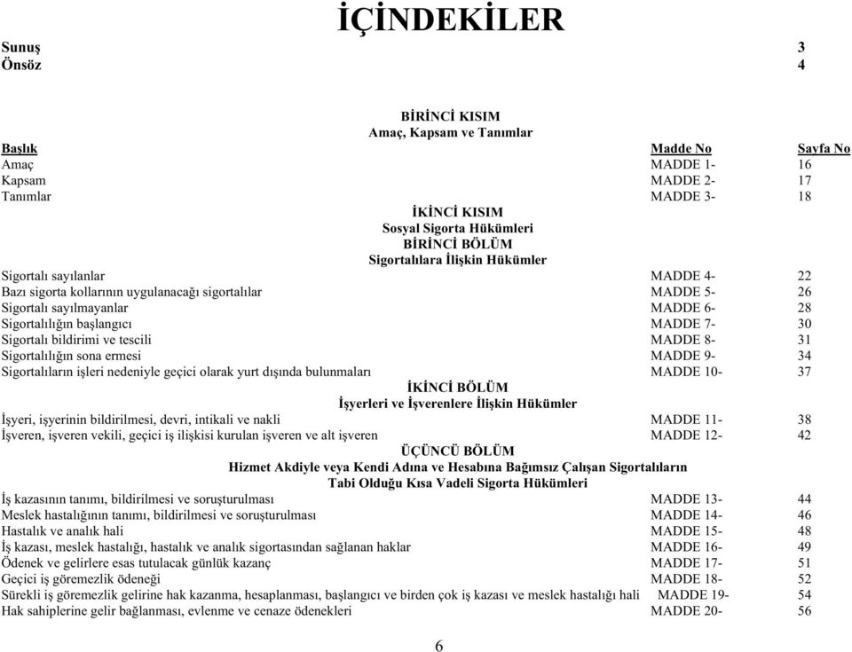 Sigortalı bildirimi ve tescili MADDE 8-31 Sigortalılı ın sona ermesi MADDE 9-34 Sigortalıların i leri nedeniyle geçici olarak yurt dı ında bulunmaları MADDE 10-37 K NC BÖLÜM yerleri ve verenlere li