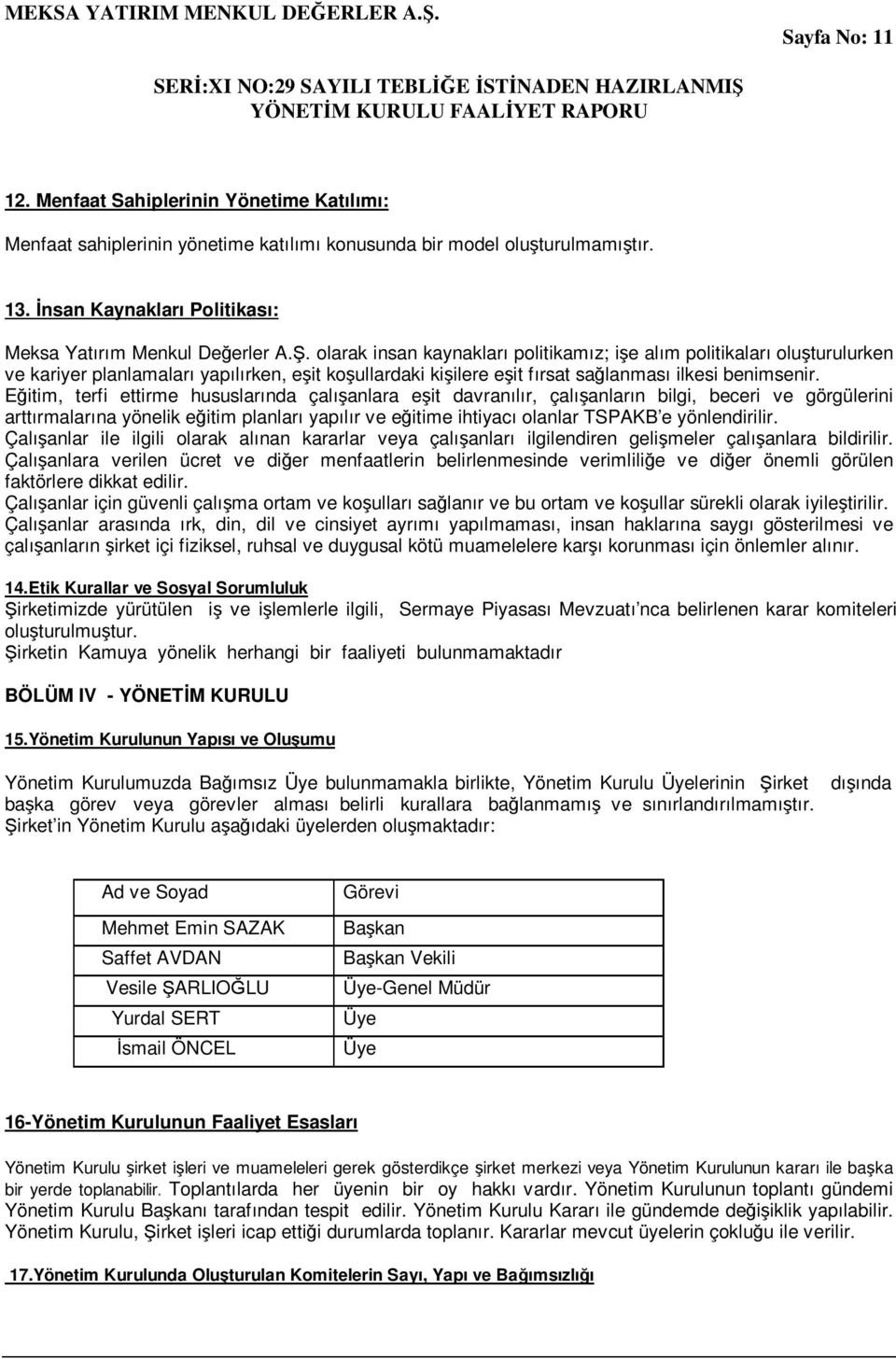 Eğitim, terfi ettirme hususlarında çalışanlara eşit davranılır, çalışanların bilgi, beceri ve görgülerini arttırmalarına yönelik eğitim planları yapılır ve eğitime ihtiyacı olanlar TSPAKB e