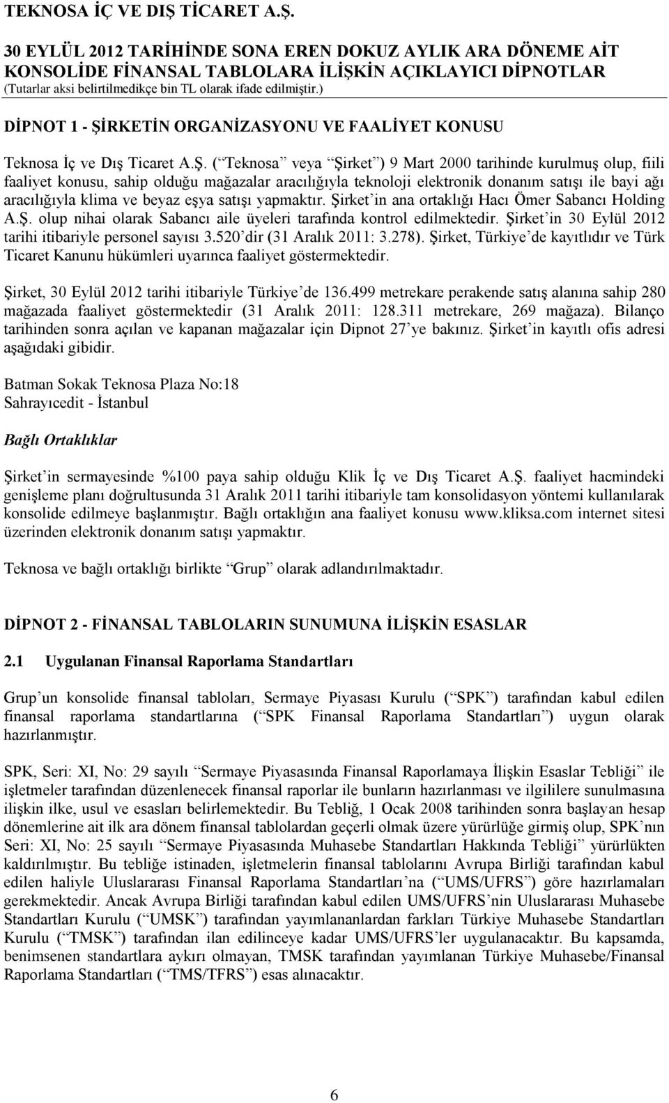 ( Teknosa veya Şirket ) 9 Mart 2000 tarihinde kurulmuş olup, fiili faaliyet konusu, sahip olduğu mağazalar aracılığıyla teknoloji elektronik donanım satışı ile bayi ağı aracılığıyla klima ve beyaz