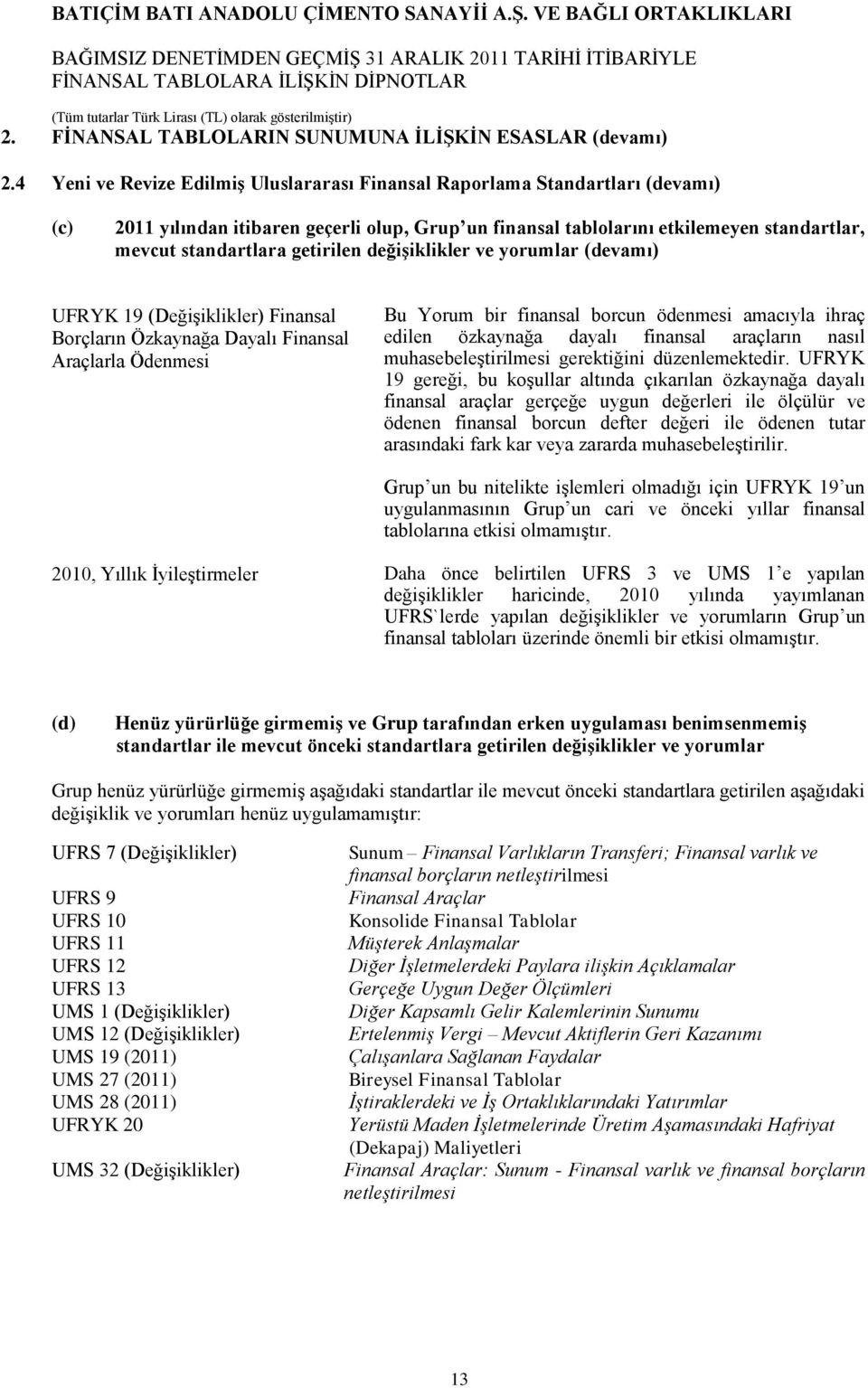 getirilen değişiklikler ve yorumlar (devamı) UFRYK 19 (Değişiklikler) Finansal Borçların Özkaynağa Dayalı Finansal Araçlarla Ödenmesi Bu Yorum bir finansal borcun ödenmesi amacıyla ihraç edilen