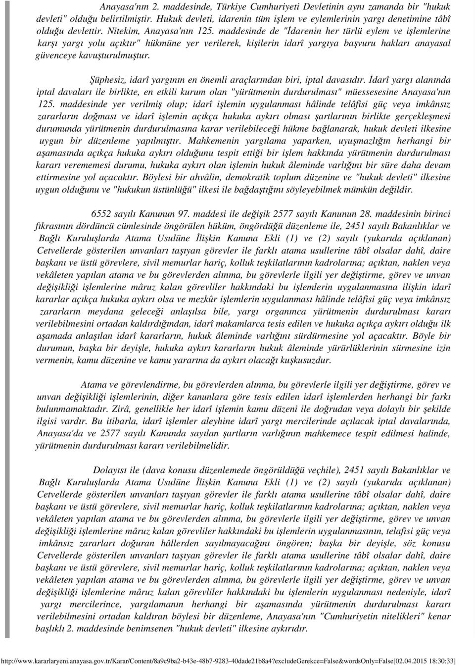 maddesinde de "İdarenin her türlü eylem ve işlemlerine karşı yargı yolu açıktır" hükmüne yer verilerek, kişilerin idarî yargıya başvuru hakları anayasal güvenceye kavuşturulmuştur.