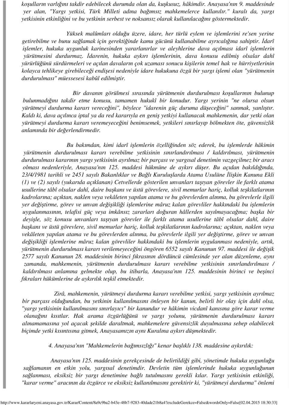 Yüksek malûmları olduğu üzere, idare, her türlü eylem ve işlemlerini re'sen yerine getirebilme ve bunu sağlamak için gerektiğinde kamu gücünü kullanabilme ayrıcalığına sahiptir.