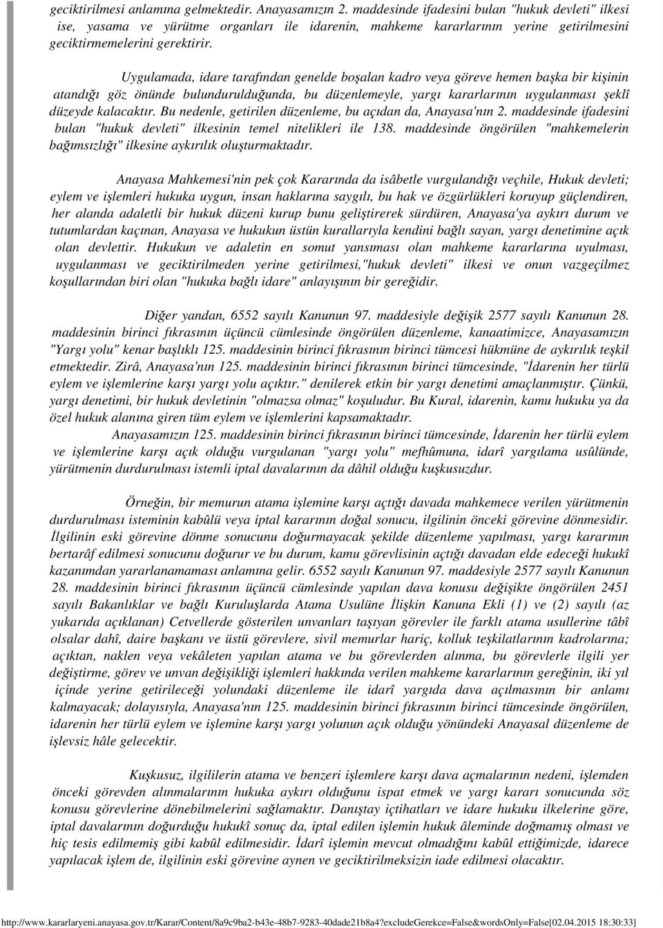 Uygulamada, idare tarafından genelde boşalan kadro veya göreve hemen başka bir kişinin atandığı göz önünde bulundurulduğunda, bu düzenlemeyle, yargı kararlarının uygulanması şeklî düzeyde kalacaktır.