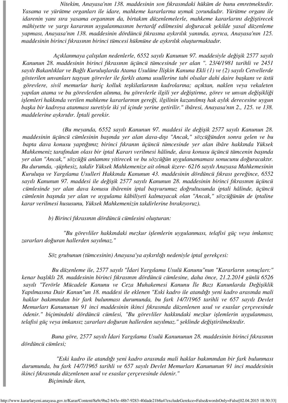 yasal düzenleme yapması, Anayasa'nın 138. maddesinin dördüncü fıkrasına aykırılık yanında, ayrıca, Anayasa'nın 125. maddesinin birinci fıkrasının birinci tümcesi hükmüne de aykırılık oluşturmaktadır.