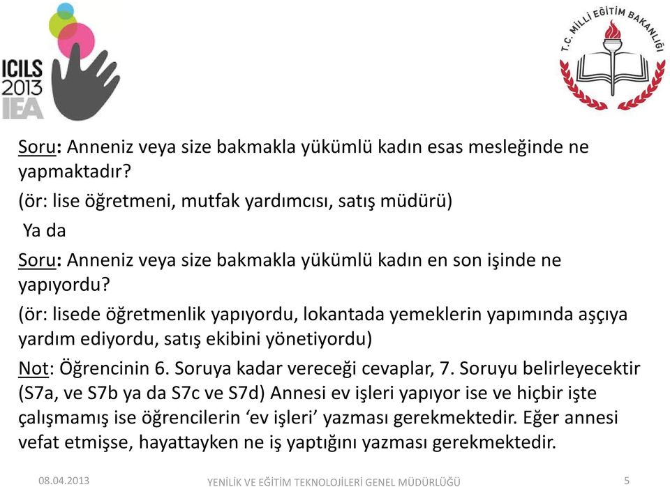 (ör: lisede öğretmenlik yapıyordu, lokantada yemeklerin yapımında aşçıya yardım ediyordu, satış ekibini yönetiyordu) Not: Öğrencinin 6. Soruya kadar vereceği cevaplar, 7.