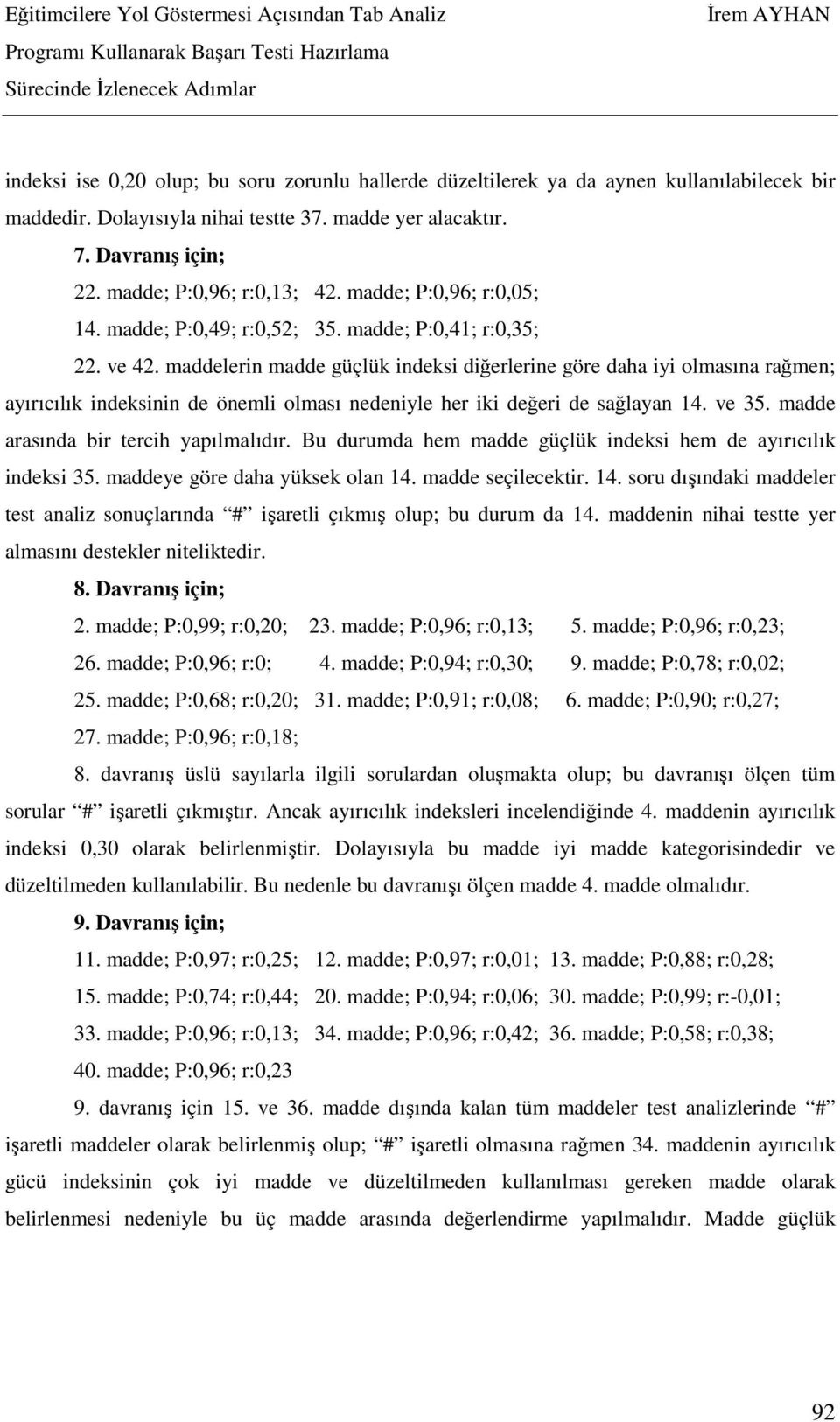 maddelerin madde güçlük indeksi diğerlerine göre daha iyi olmasına rağmen; ayırıcılık indeksinin de önemli olması nedeniyle her iki değeri de sağlayan 14. ve 35.