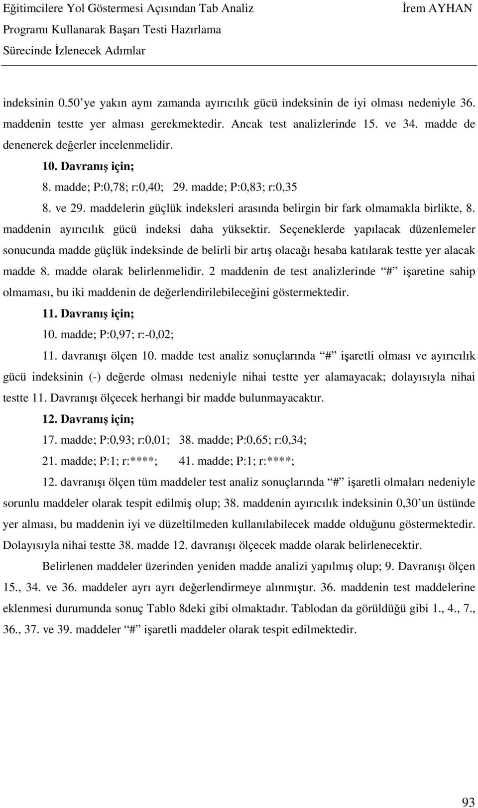 maddelerin güçlük indeksleri arasında belirgin bir fark olmamakla birlikte, 8. maddenin ayırıcılık gücü indeksi daha yüksektir.