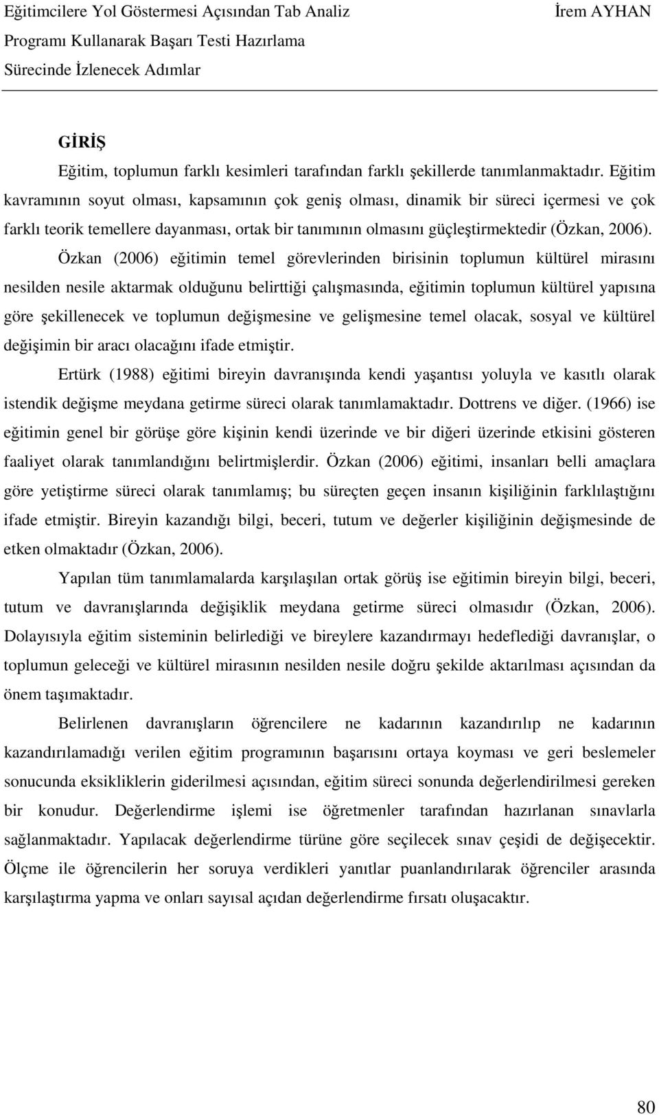 Özkan (2006) eğitimin temel görevlerinden birisinin toplumun kültürel mirasını nesilden nesile aktarmak olduğunu belirttiği çalışmasında, eğitimin toplumun kültürel yapısına göre şekillenecek ve