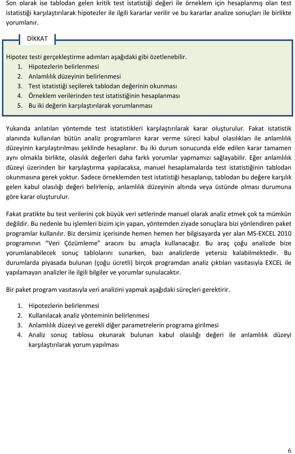 Test istatistiği seçilerek tablodan değerinin okunması 4. Örneklem verilerinden test istatistiğinin hesaplanması 5.