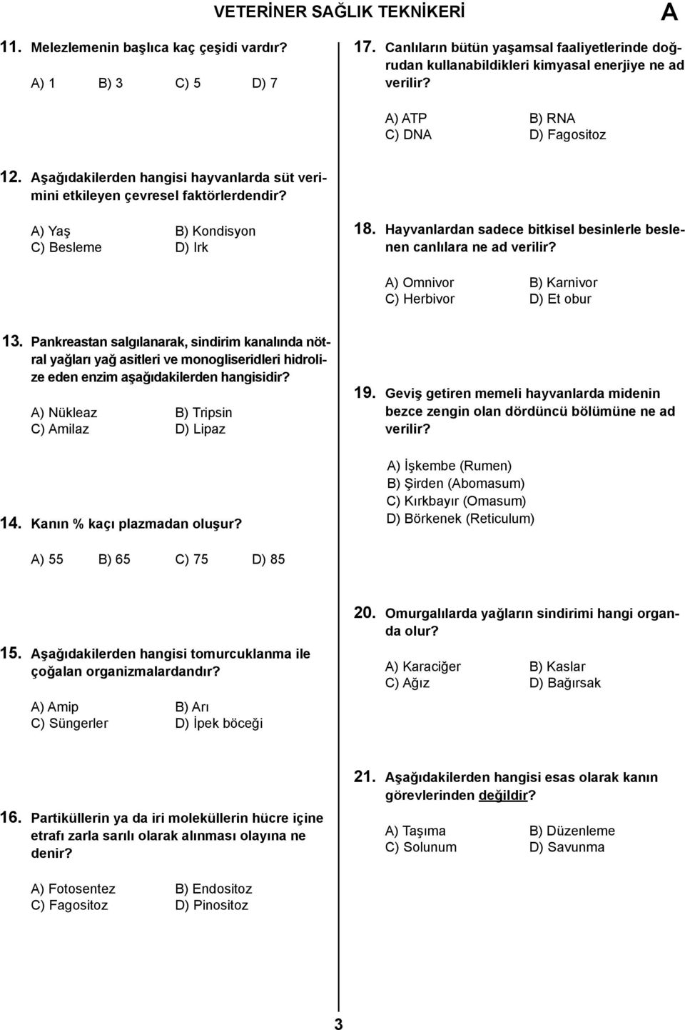 Hayvanlardan sadece bitkisel besinlerle beslenen canlılara ne ad verilir? A) Omnivor B) Karnivor C) Herbivor D) Et obur 13.