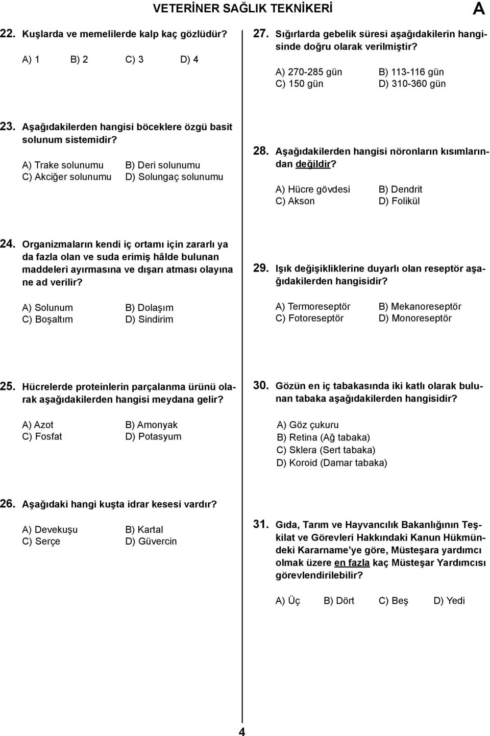 A) Trake solunumu B) Deri solunumu C) Akciğer solunumu D) Solungaç solunumu 28. Aşağıdakilerden hangisi nöronların kısımlarından değildir? A) Hücre gövdesi B) Dendrit C) Akson D) Folikül 24.