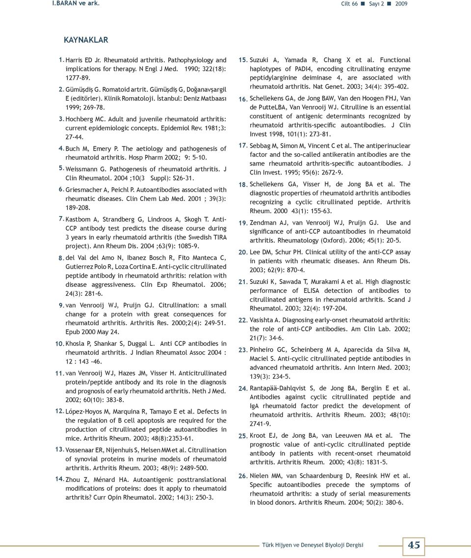 Epidemiol Rev. 1981;3: 27-44. 4. Buch M, Emery P. The aetiology and pathogenesis of rheumatoid arthritis. Hosp Pharm 2002; 9: 5-10. 5. Weissmann G. Pathogenesis of rheumatoid arthritis.