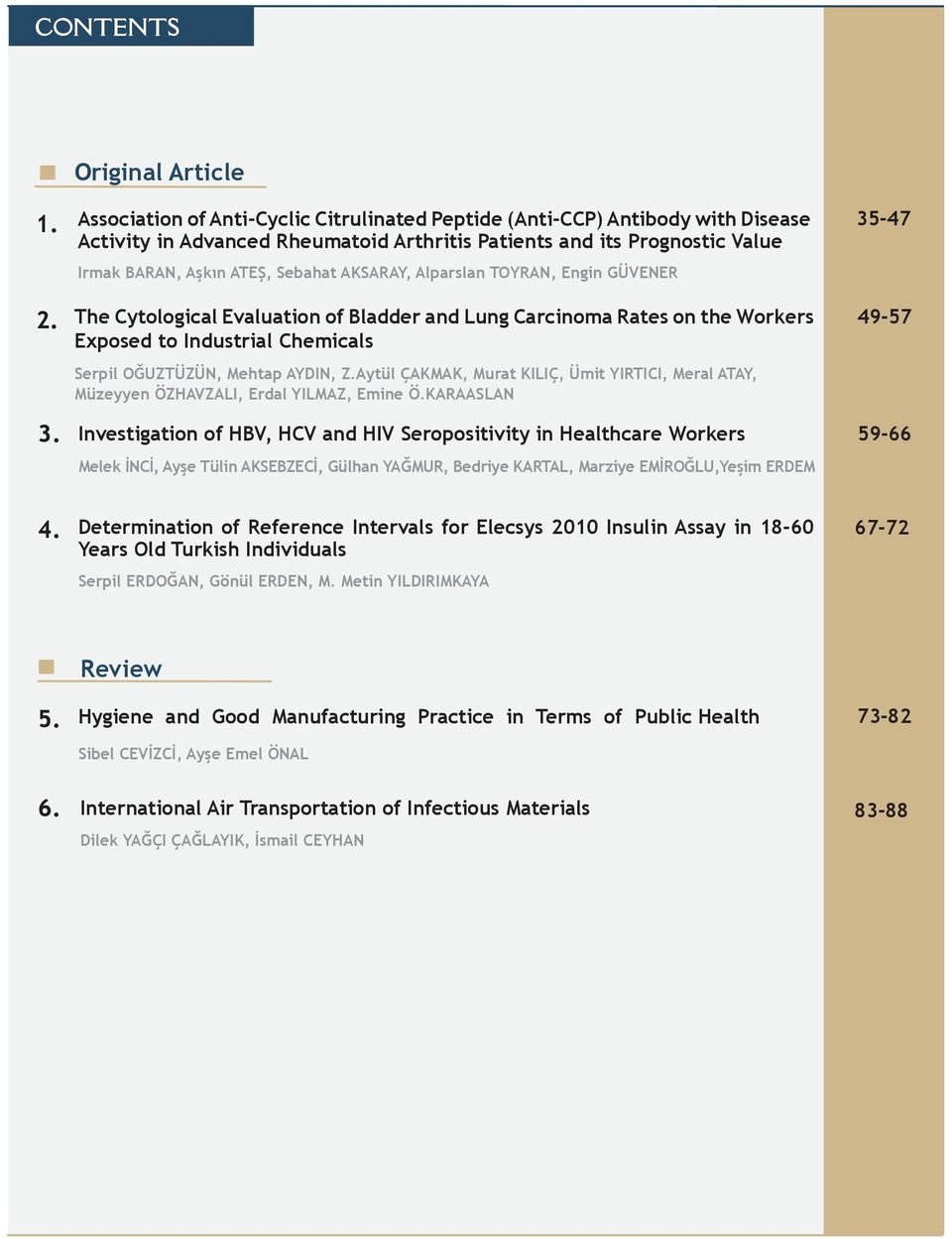 Alparslan TOYRAN, Engin GÜVENER The Cytological Evaluation of Bladder and Lung Carcinoma Rates on the Workers Exposed to Industrial Chemicals Serpil OĞUZTÜZÜN, Mehtap AYDIN, Z.