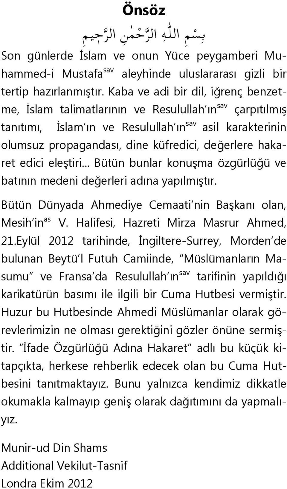 hakaret edici eleştiri... Bütün bunlar konuşma özgürlüğü ve batının medeni değerleri adına yapılmıştır. Bütün Dünyada Ahmediye Cemaati nin Başkanı olan, Mesih in as V.