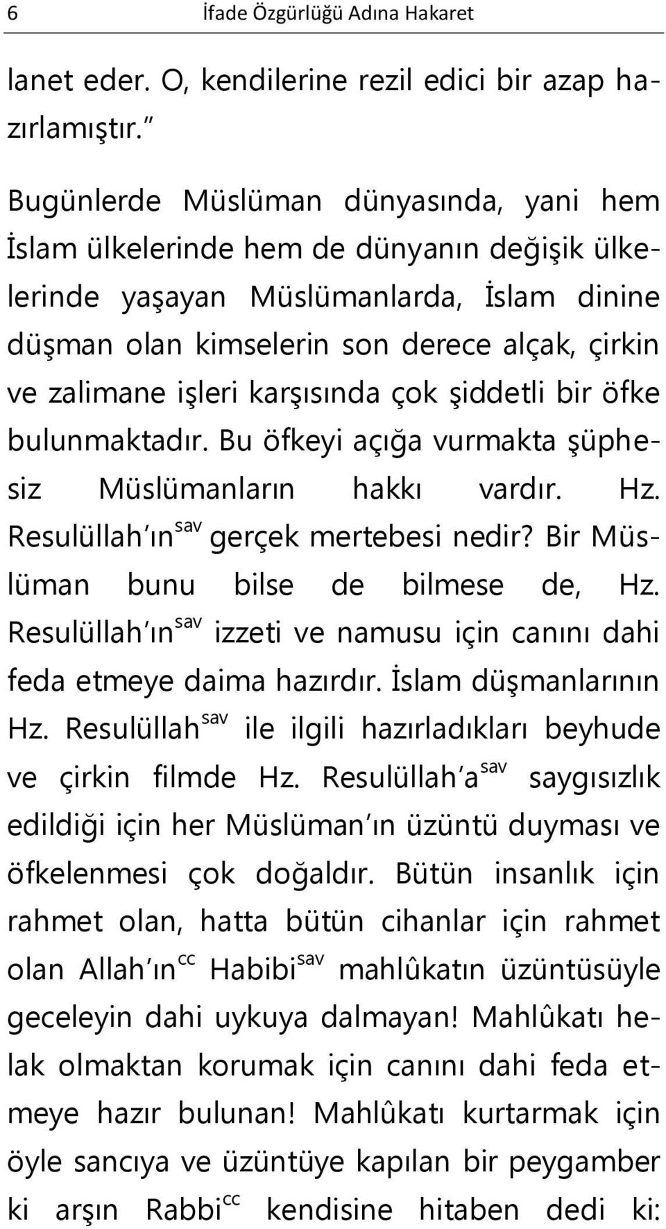 karşısında çok şiddetli bir öfke bulunmaktadır. Bu öfkeyi açığa vurmakta şüphesiz Müslümanların hakkı vardır. Hz. Resulüllah ın sav gerçek mertebesi nedir? Bir Müslüman bunu bilse de bilmese de, Hz.