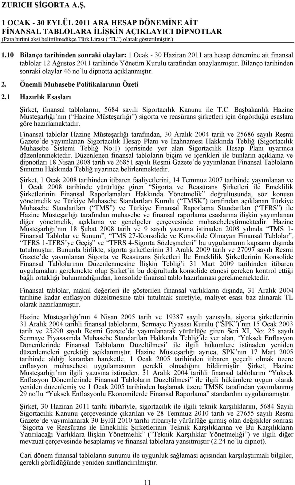 Bilanço tarihinden sonraki olaylar 46 no lu dipnotta açıklanmıştır. 2. Önemli Muhasebe Politikalarının Özeti 2.1 Hazırlık Esasları Şirket, finansal tablolarını, 5684 sayılı Sigortacılık Kanunu ile T.