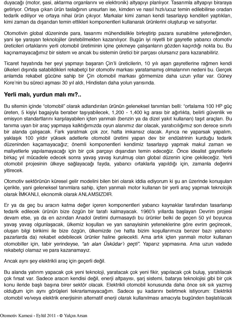 Markalar kimi zaman kendi tasarlayıp kendileri yaptıkları, kimi zaman da dışarıdan temin ettikleri komponentleri kullanarak ürünlerini oluşturup ve satıyorlar.