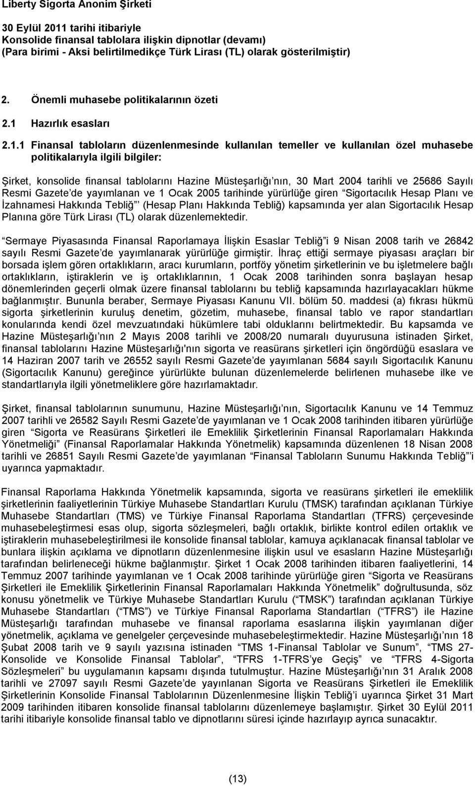 1 Finansal tabloların düzenlenmesinde kullanılan temeller ve kullanılan özel muhasebe politikalarıyla ilgili bilgiler: Şirket, konsolide finansal tablolarını Hazine Müsteşarlığı nın, 30 Mart 2004