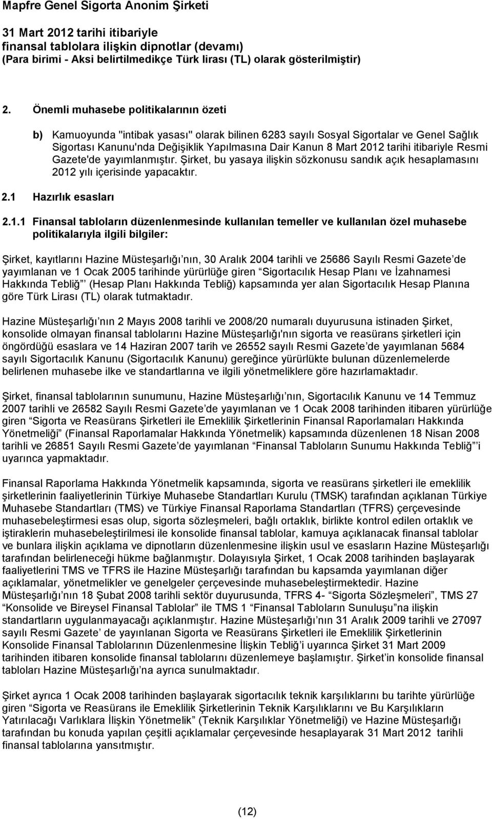 düzenlenmesinde kullanılan temeller ve kullanılan özel muhasebe politikalarıyla ilgili bilgiler: Şirket, kayıtlarını Hazine Müsteşarlığı nın, 30 Aralık 2004 tarihli ve 25686 Sayılı Resmi Gazete de