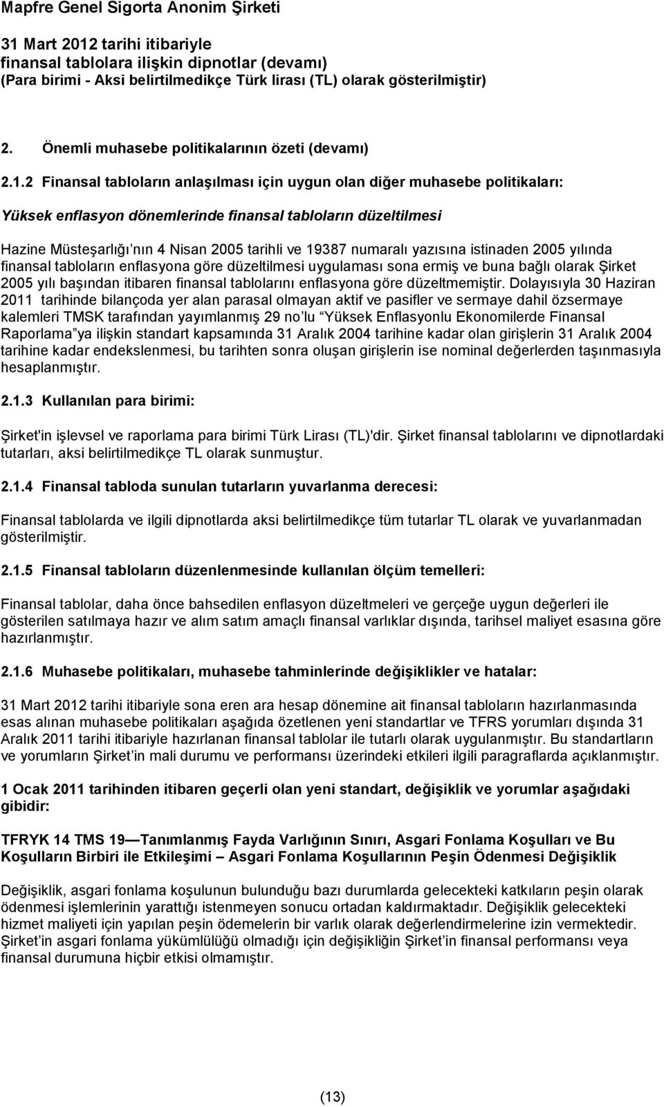 numaralı yazısına istinaden 2005 yılında finansal tabloların enflasyona göre düzeltilmesi uygulaması sona ermiş ve buna bağlı olarak Şirket 2005 yılı başından itibaren finansal tablolarını enflasyona