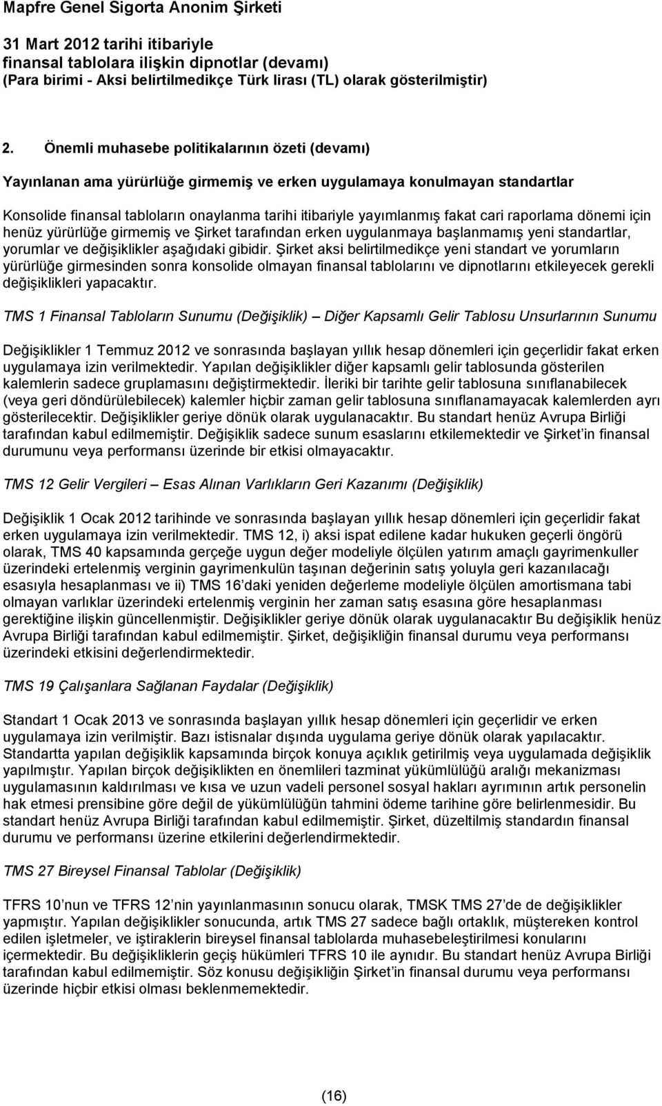 Şirket aksi belirtilmedikçe yeni standart ve yorumların yürürlüğe girmesinden sonra konsolide olmayan finansal tablolarını ve dipnotlarını etkileyecek gerekli değişiklikleri yapacaktır.