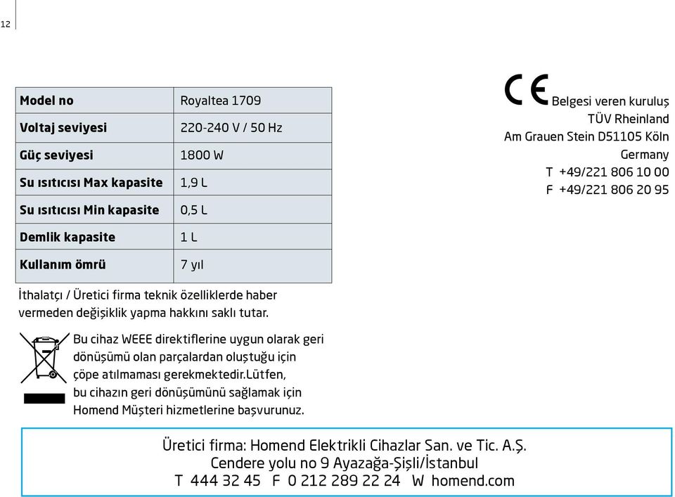 yapma hakkını saklı tutar. Bu cihaz WEEE direktiflerine uygun olarak geri dönüşümü olan parçalardan oluştuğu için çöpe atılmaması gerekmektedir.