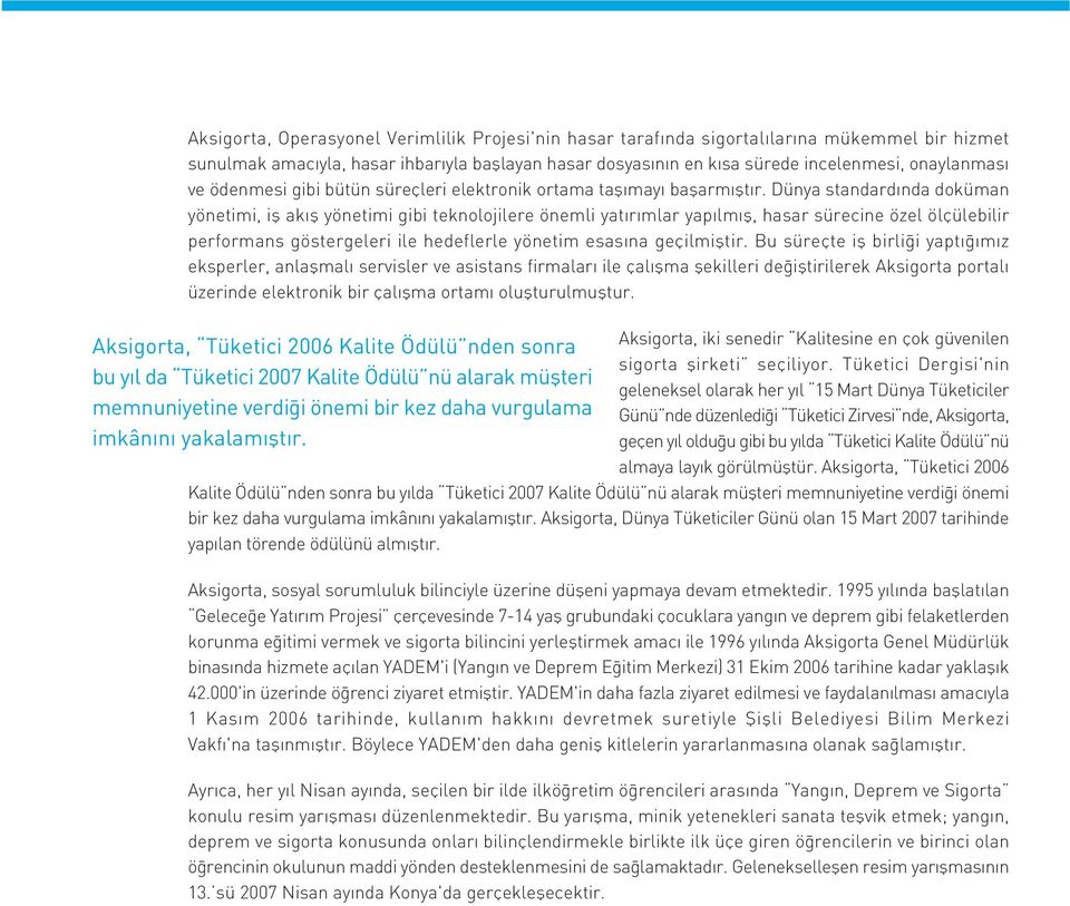 Dünya standard nda doküman yönetimi, ifl ak fl yönetimi gibi teknolojilere önemli yat r mlar yap lm fl, hasar sürecine özel ölçülebilir performans göstergeleri ile hedeflerle yönetim esas na