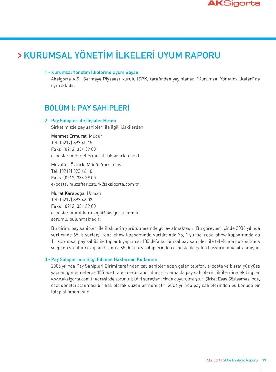 ermurat@aksigorta.com.tr Muzaffer Öztürk, Müdür Yard mc s Tel: (0212) 393 46 10 Faks: (0212) 334 39 00 e-posta: muzaffer.ozturk@aksigorta.com.tr Murat Karabo a, Uzman Tel: (0212) 393 46 03 Faks: (0212) 334 39 00 e-posta: murat.