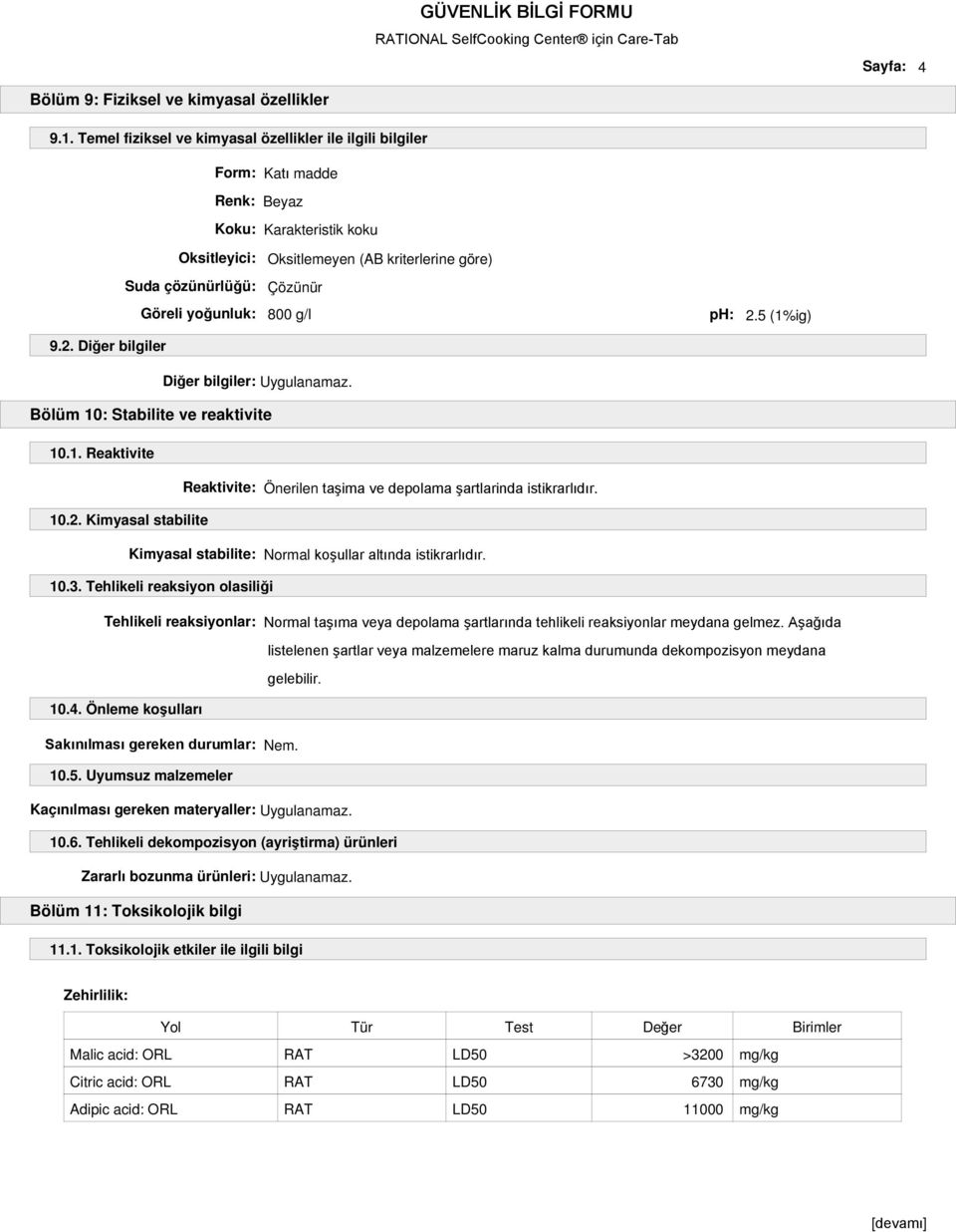 yoğunluk: 800 g/l 9.2. Diğer bilgiler Diğer bilgiler: Uygulanamaz. Bölüm 10: Stabilite ve reaktivite ph: 2.5 (1%ig) 10.1. Reaktivite Reaktivite: Önerilen taşima ve depolama şartlarinda istikrarlıdır.