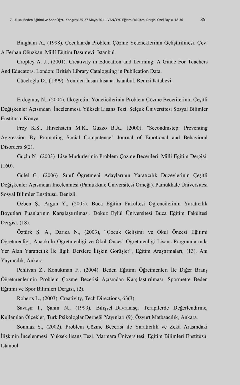 Creativity in Education and Learning: A Guide For Teachers And Educators, London: British Library Cataloguing in Publication Data. Cüceloğlu D., (1999). Yeniden İnsan İnsana. İstanbul: Remzi Kitabevi.