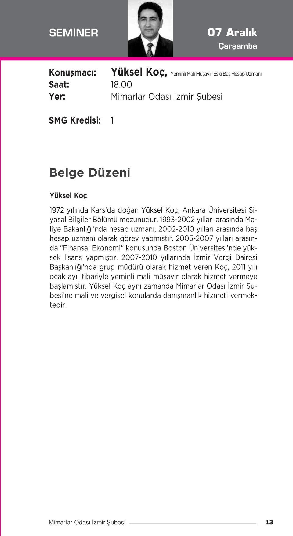 1993-2002 y llar aras nda Maliye Bakanl nda hesap uzman, 2002-2010 y llar aras nda bafl hesap uzman olarak görev yapm flt r.