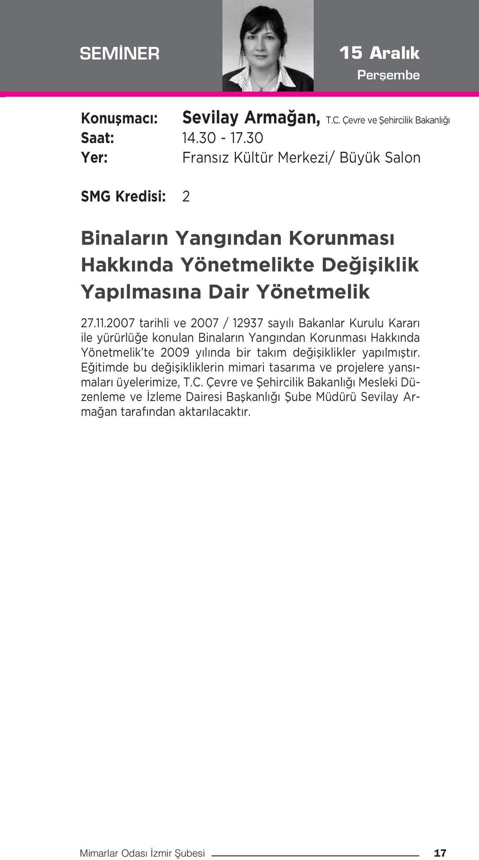 2007 tarihli ve 2007 / 12937 say l Bakanlar Kurulu Karar ile yürürlü e konulan Binalar n Yang ndan Korunmas Hakk nda Yönetmelik te 2009 y l nda bir tak m de