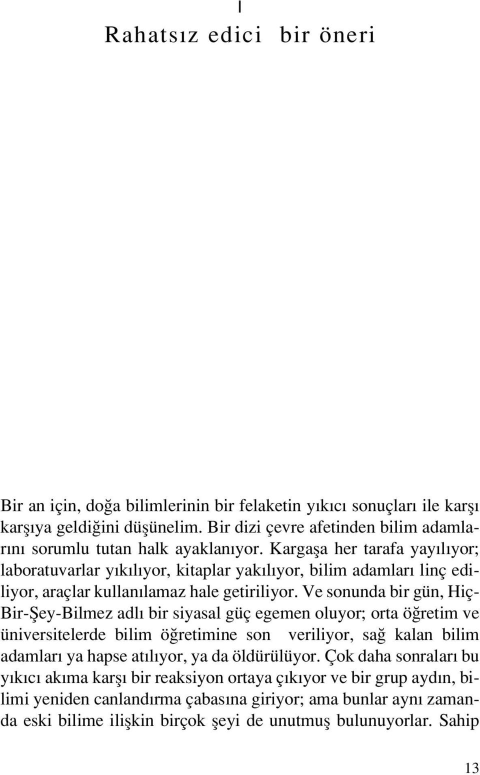 Kargafla her tarafa yay l yor; laboratuvarlar y k l yor, kitaplar yak l yor, bilim adamlar linç ediliyor, araçlar kullan lamaz hale getiriliyor.