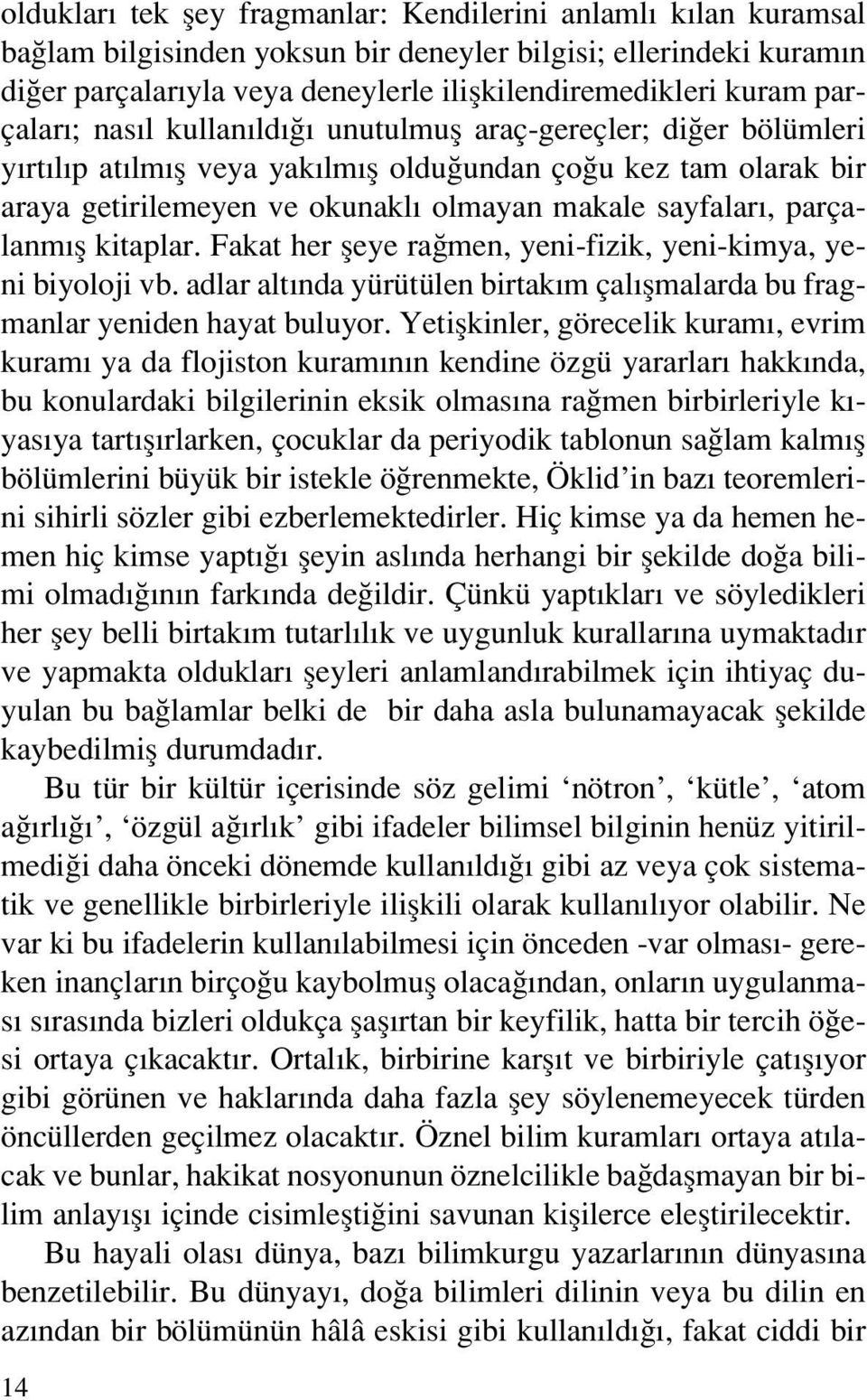 parçalanm fl kitaplar. Fakat her fleye ra men, yeni-fizik, yeni-kimya, yeni biyoloji vb. adlar alt nda yürütülen birtak m çal flmalarda bu fragmanlar yeniden hayat buluyor.