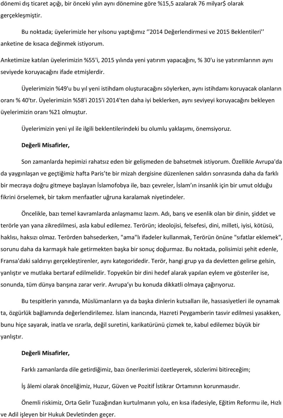 Anketimize katılan üyelerimizin %55'i, 2015 yılında yeni yatırım yapacağını, % 30'u ise yatırımlarının aynı seviyede koruyacağını ifade etmişlerdir.