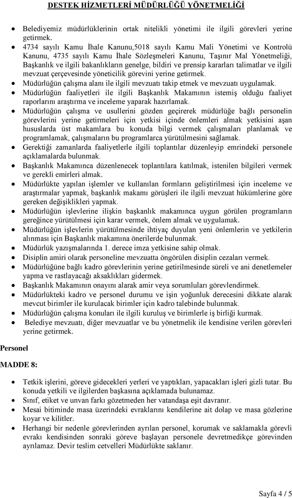 bildiri ve prensip kararları talimatlar ve ilgili mevzuat çerçevesinde yöneticilik görevini yerine getirmek. Müdürlüğün çalışma alanı ile ilgili mevzuatı takip etmek ve mevzuatı uygulamak.