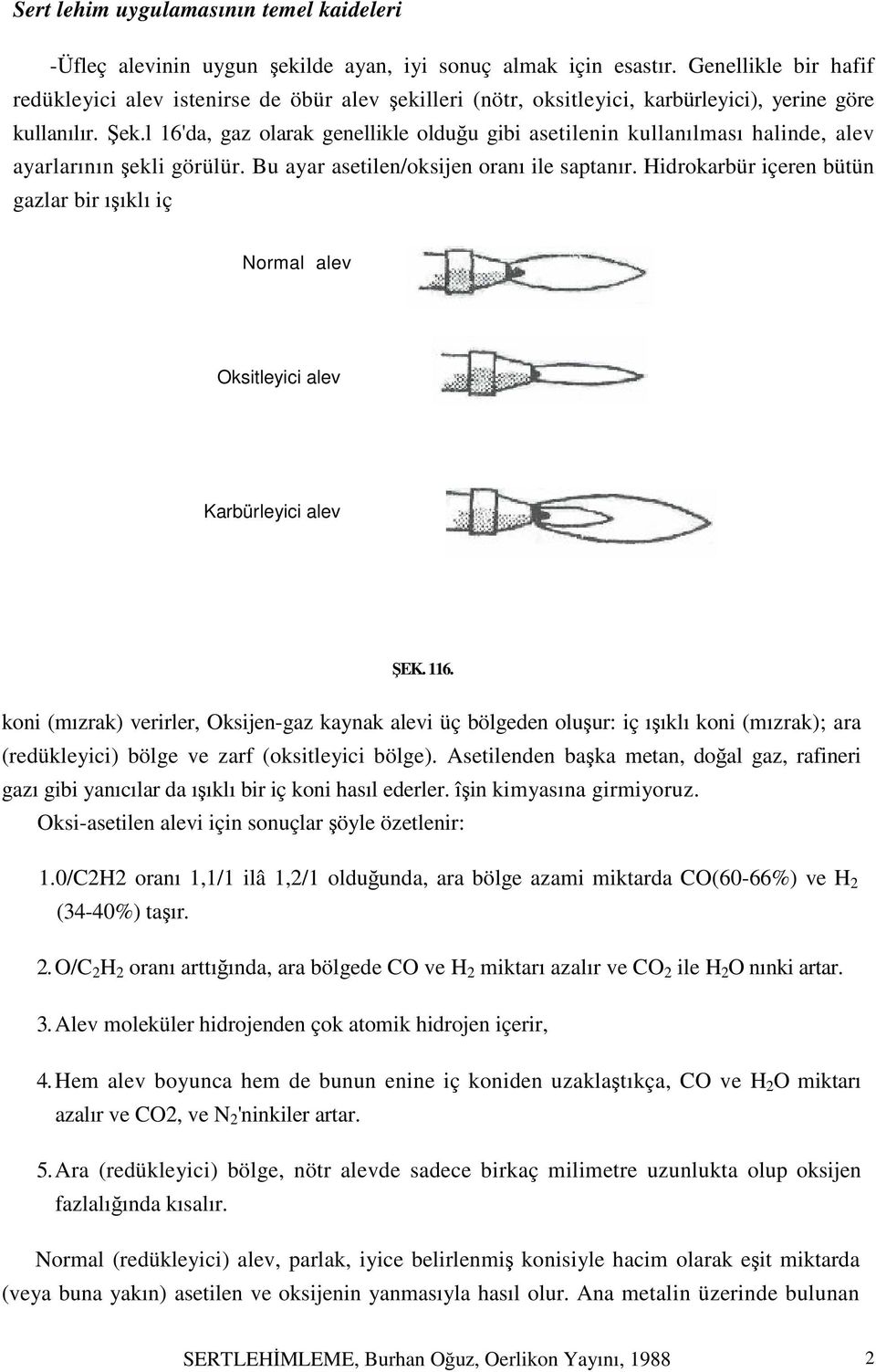 l 16'da, gaz olarak genellikle olduğu gibi asetilenin kullanılması halinde, alev ayarlarının şekli görülür. Bu ayar asetilen/oksijen oranı ile saptanır.